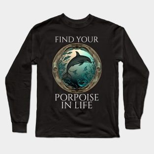 Porpoise Pun - Find Your Porpoise In Life - Dolphin Long Sleeve T-Shirt